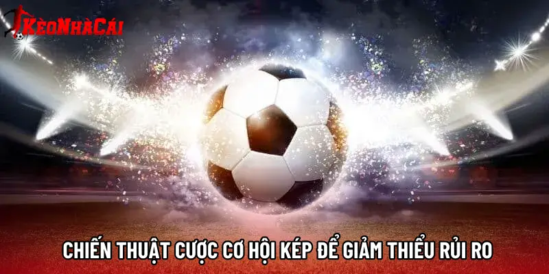Chiến thuật cược cơ hội kép để giảm thiểu rủi ro