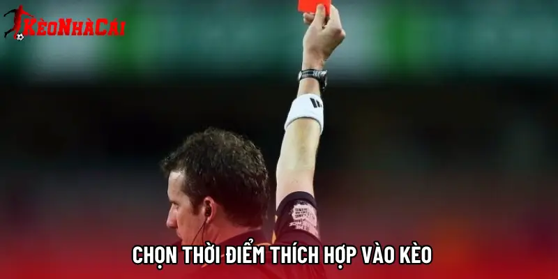 Chọn thời điểm thích hợp vào kèo