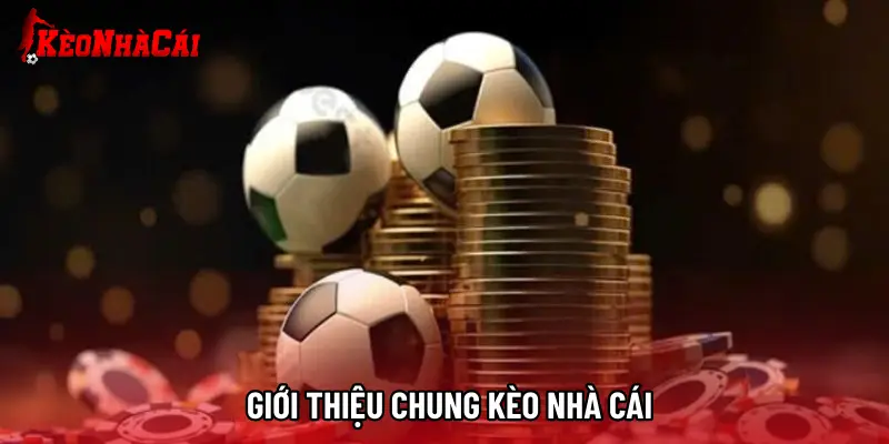 Giới thiệu chung Kèo Nhà Cái