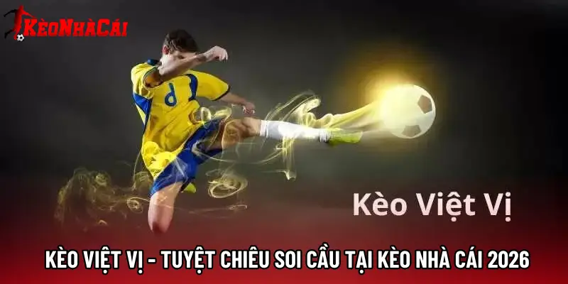 Kèo Việt Vị - Tuyệt Chiêu Soi Cầu Tại Kèo Nhà Cái 2026