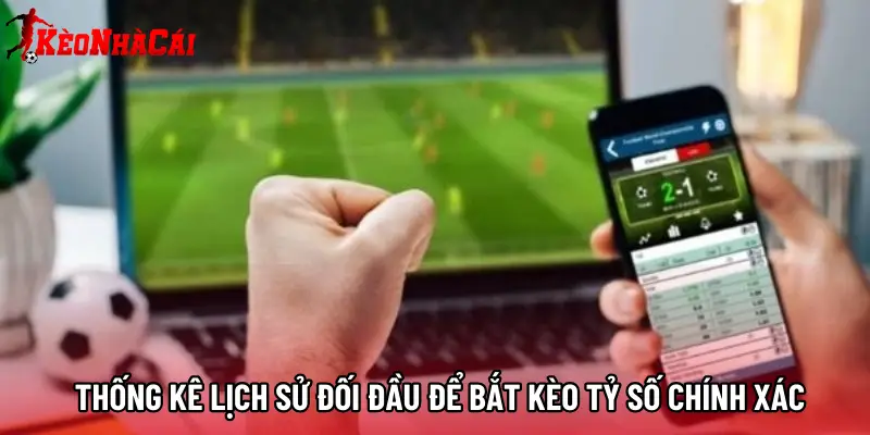Thống kê lịch sử đối đầu để bắt kèo tỷ số chính xác