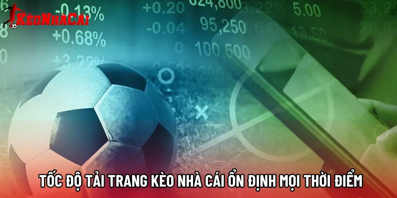 Tốc độ tải trang Kèo Nhà Cái ổn định mọi thời điểm