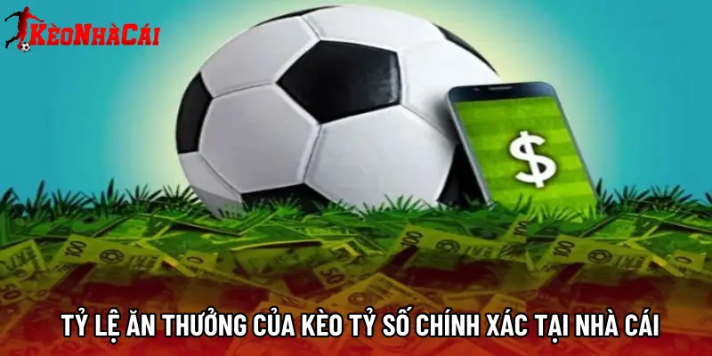 Tỷ lệ ăn thưởng của kèo tỷ số chính xác tại nhà cái